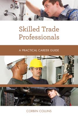 Skilled Trade Professionals: A Practical Career Guide - Corbin Collins