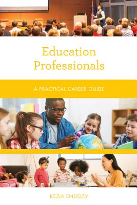 Education Professionals: A Practical Career Guide - Kezia Endsley
