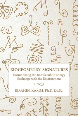 BioGeometry Signatures: Harmonizing the Body's Subtle Energy Exchange with the Environment - Ibrahim Karim Dr Sc