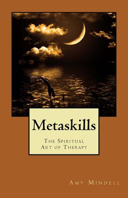 Metaskills: The Spiritual Art of Therapy - Amy Mindell