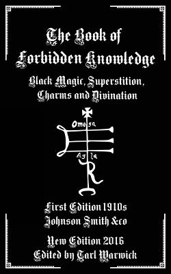 The Book of Forbidden Knowledge: Black Magic, Superstition, Charms, and Divination - Tarl Warwick