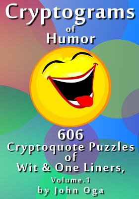 Cryptograms Of Humor: 606 Cryptoquote Puzzles of Wit & One Liners, Volume 1 - John Oga