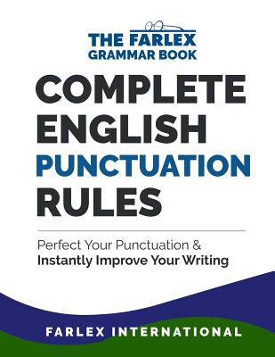 Complete English Punctuation Rules: Perfect Your Punctuation and Instantly Improve Your Writing - Farlex International