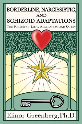 Borderline, Narcissistic, and Schizoid Adaptations: The Pursuit of Love, Admiration, and Safety - Elinor Greenberg Phd