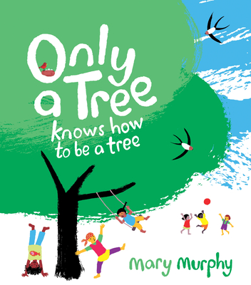 Only a Tree Knows How to Be a Tree - Mary Murphy