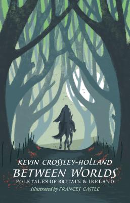 Between Worlds: Folktales of Britain and Ireland - Kevin Crossley-holland