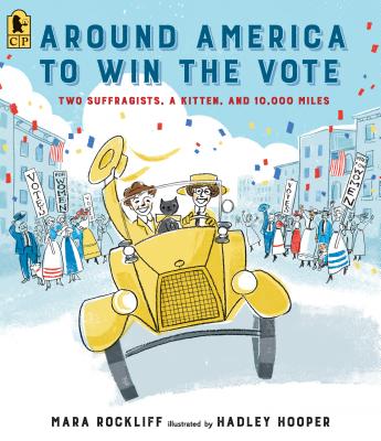 Around America to Win the Vote: Two Suffragists, a Kitten, and 10,000 Miles - Mara Rockliff
