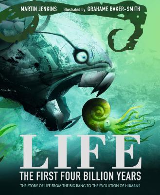 Life: The First Four Billion Years: The Story of Life from the Big Bang to the Evolution of Humans - Martin Jenkins