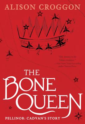 The Bone Queen: Pellinor: Cadvan's Story - Alison Croggon