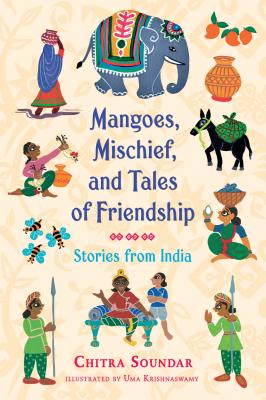 Mangoes, Mischief, and Tales of Friendship: Stories from India - Chitra Soundar