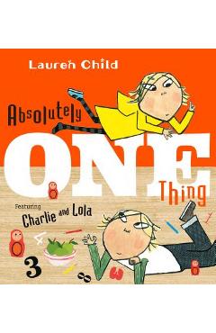 Coperta cărții 'Absolutely One Thing: Featuring Charlie and Lola - Lauren Child'