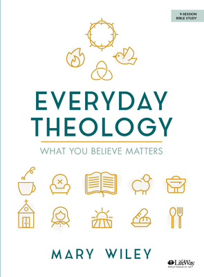 Everyday Theology - Bible Study Book: What You Believe Matters - Mary Wiley