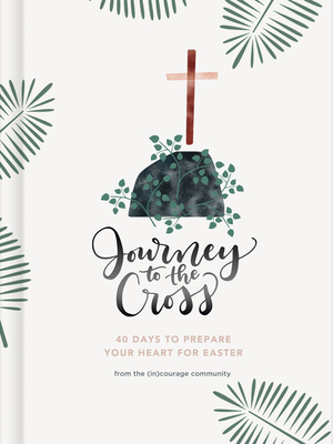 Journey to the Cross: Forty Days to Prepare Your Heart for Easter - (in)courage