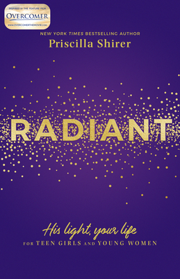 Radiant: His Light, Your Life for Teen Girls and Young Women - Priscilla Shirer