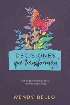 Decisiones Que Transforman: Un Estudio B�blico Sobre Nuevos Comienzos. - Wendy Bello