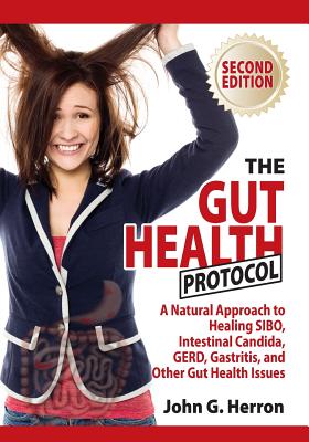 The Gut Health Protocol: A Nutritional Approach To Healing SIBO, Intestinal Candida, GERD, Gastritis, and other Gut Health Issues - John Herron