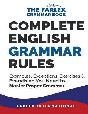 Complete English Grammar Rules: Examples, Exceptions, Exercises, and Everything You Need to Master Proper Grammar - Farlex International