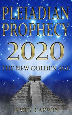 Pleiadian Prophecy 2020: The New Golden Age - James Carwin