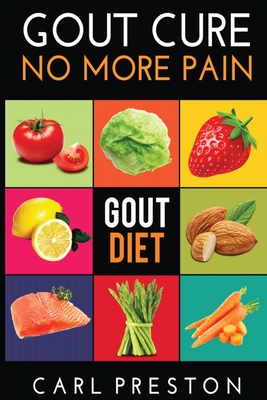 Gout Diet: The Anti-Inflammatory Gout Diet: 50+ Gout Cookbook Videos and Gout Recipes: Pain Free in 30 Days Gout Treatment. - Carl Preston