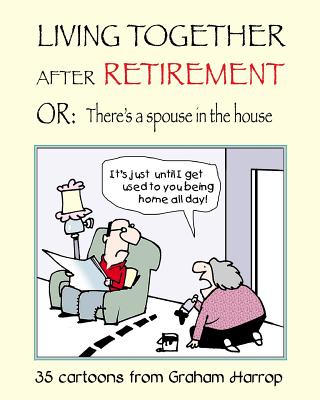 Living Together After Retirement: or, There's a Spouse in the House - Graham Harrop