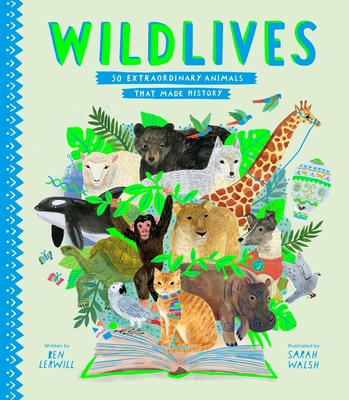 Wildlives: 50 Extraordinary Animals That Made History - Ben Lerwill