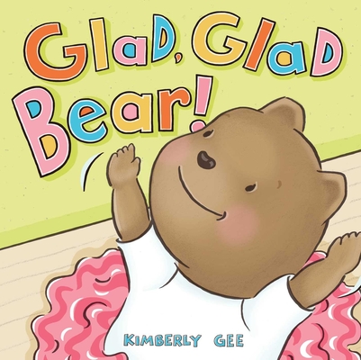 Glad, Glad Bear! - Kimberly Gee
