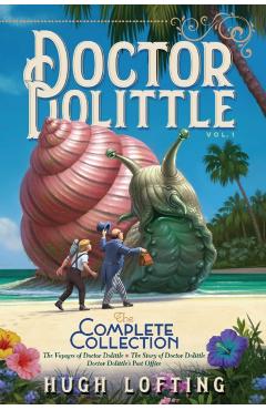 Doctor Dolittle the Complete Collection, Vol. 1, Volume 1: The Voyages of Doctor Dolittle; The Story of Doctor Dolittle; Doctor Dolittle's Post Office - Hugh Lofting