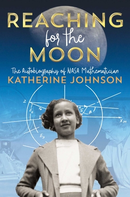 Reaching for the Moon: The Autobiography of NASA Mathematician Katherine Johnson - Katherine Johnson