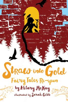 Straw Into Gold: Fairy Tales Re-Spun - Hilary Mckay