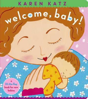 Welcome, Baby!: A Lift-The-Flap Book for New Babies - Karen Katz