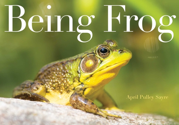 Being Frog - April Pulley Sayre