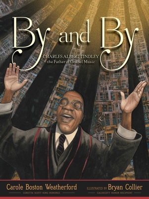 By and By: Charles Albert Tindley, the Father of Gospel Music - Carole Boston Weatherford