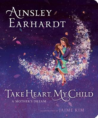 Take Heart, My Child: A Mother's Dream - Ainsley Earhardt