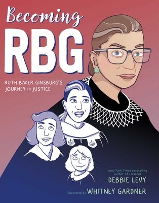 Becoming RBG: Ruth Bader Ginsburg's Journey to Justice - Debbie Levy