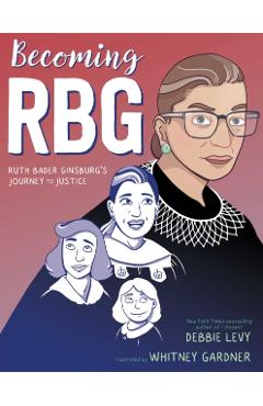 Becoming RBG: Ruth Bader Ginsburg's Journey to Justice - Debbie Levy