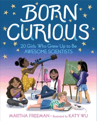 Born Curious: 20 Girls Who Grew Up to Be Awesome Scientists - Martha Freeman
