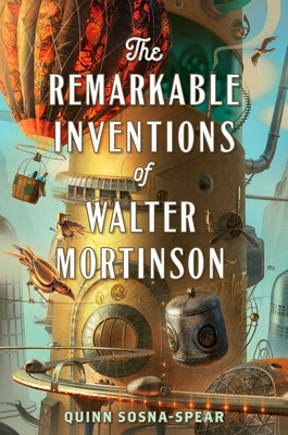 The Remarkable Inventions of Walter Mortinson - Quinn Sosna-spear