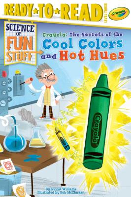 Crayola!: The Secrets of the Cool Colors and Hot Hues - Bonnie Williams