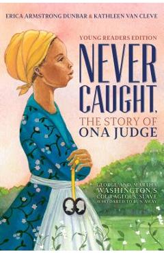 Coperta cărții 'Never Caught, the Story of Ona Judge: George and Martha Washington's Courageous Slave Who Dared to Run Away; Young'