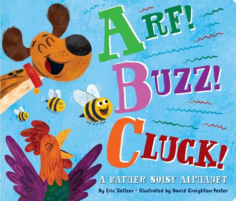 Arf! Buzz! Cluck!: A Rather Noisy Alphabet - Eric Seltzer