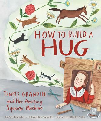 How to Build a Hug: Temple Grandin and Her Amazing Squeeze Machine - Amy Guglielmo