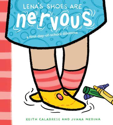 Lena's Shoes Are Nervous: A First-Day-Of-School Dilemma - Keith Calabrese
