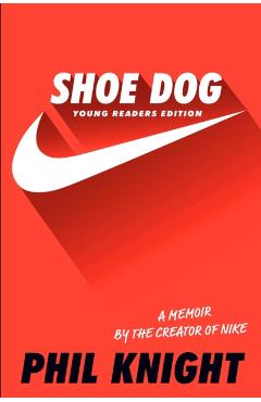 Shoe Dog: A Memoir by the Creator of Nike - Phil Knight