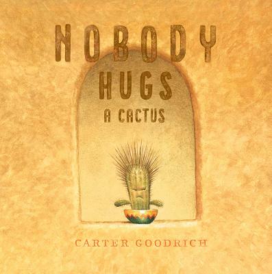 Nobody Hugs a Cactus - Carter Goodrich