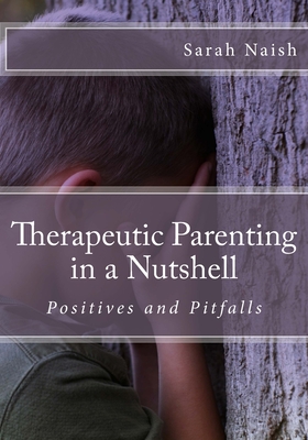Therapeutic Parenting in a Nutshell: Positives and Pitfalls - Sarah Naish