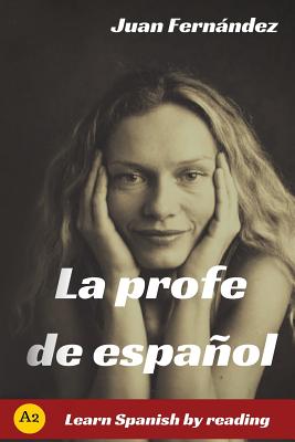 La profe de espa�ol: Learn Spanish by Reading - Juan Fernandez