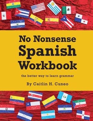 No Nonsense Spanish Workbook: Jam-packed with grammar teaching and activities from beginner to advanced intermediate levels - Caitlin H. Cuneo
