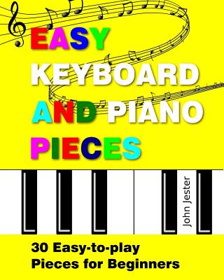 Easy Keyboard and Piano Pieces: 30 Easy-to-play Pieces for Beginners - John Jester