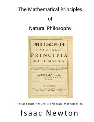 The Mathematical Principles of Natural Philosophy: Philosophiae Naturalis Principia Mathematica - Andrew Motte