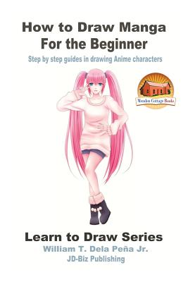How to Draw Manga for the Beginner - Step by step guides in drawing Anime characters - John Davidson